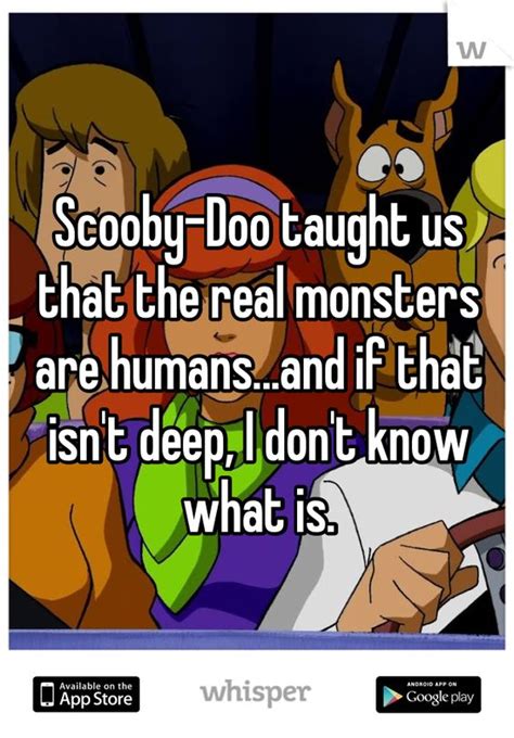 Scooby Doo Taught Us That The Real Monsters Are Humans And If That