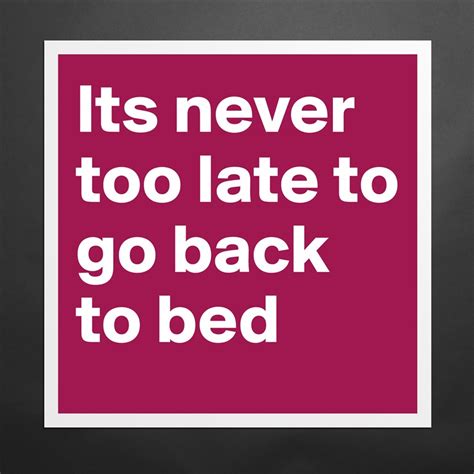 Its Never Too Late To Go Back To Bed Museum Quality Poster 16x16in By