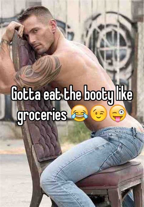 Gotta Eat The Booty Like Groceries 😂😉😜