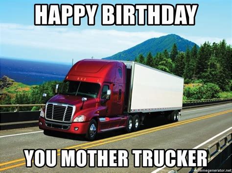 truck driver birthday meme happy birthday  mother trucker bad