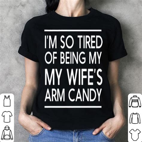 Husband I M So Tired Of Being My Wife S Arm Candy Shirt Hoodie