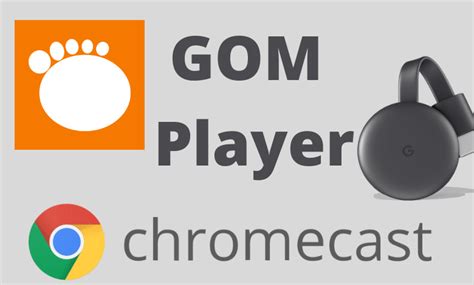 chromecast gom player  smartphone pc techowns