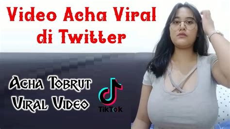 Video Acha Viral Di Twitter Acha Tobrut Video Viral On Twitter Youtube