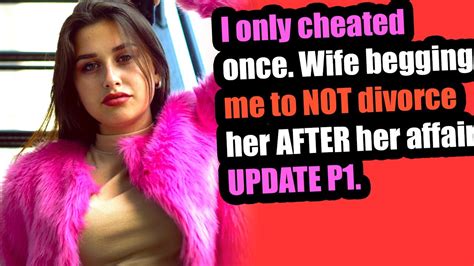 I Only Cheated Once Wife Begging Me To Not Divorce Her After Her