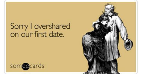 Sorry I Overshared On Our First Date Flirting Ecard