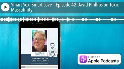 Smart Sex Smart Love Episode 42 David Phillips On Toxic Masculinity