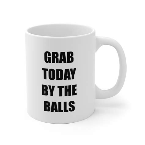 Grab Today By The Balls Coffee Mug Etsy