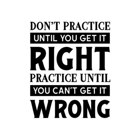 Don T Practice Until You Get It Right Practice Until You Can T Get It
