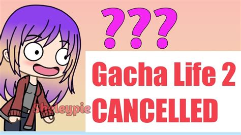 Gacha Life 2 Cancelled Youtube