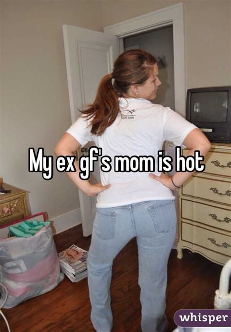my ex gf s mom is hot