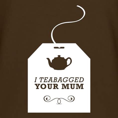 I Teabagged Your Mum T Shirt By Chargrilled