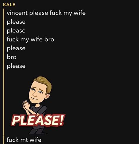 Kale Vincent Please Fuck My Wife Please Please Fuck My Wife Bro Please