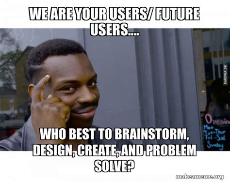 users future users    brainstorm design create  problem solve