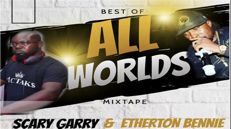 Etherton Bennie And Scary Garry Best Of All Worlds Mixtape Youtube