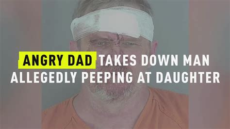 angry dad takes  man allegedly peeping  daughter oxygen official site