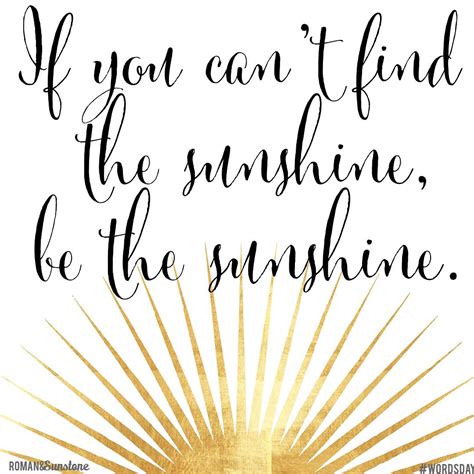 if you can t find the sunshine be the sunshine quotes to live by me