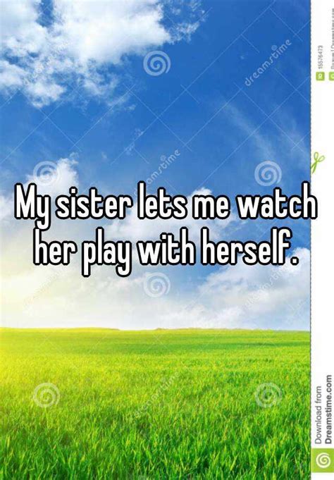 My Sister Lets Me Watch Her Play With Herself