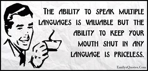 ability  speak multiple languages  valuable   ability    mouth shut