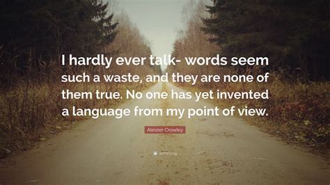 Aleister Crowley Quote “i Hardly Ever Talk Words Seem