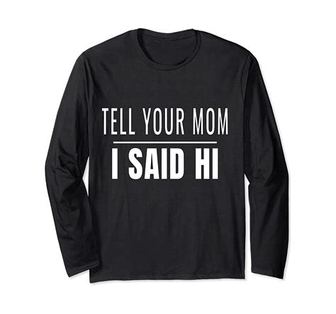 tell your mom i said hi funny your mom long sleeve t