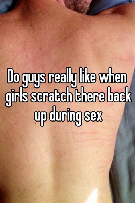 Do Guys Really Like When Girls Scratch There Back Up During Sex