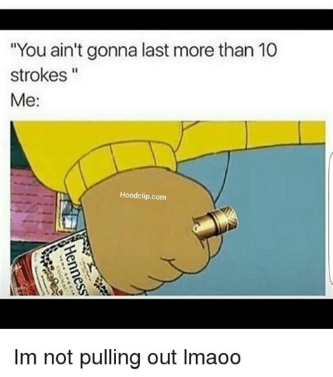 You Aint Gonna Last More Than 10 Strokes Me Hoodclipcom Im Not Pulling