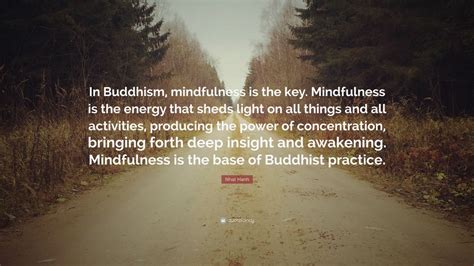 Nhat Hanh Quote “in Buddhism Mindfulness Is The Key