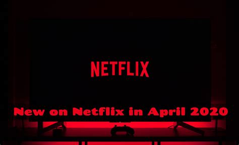 what s new coming to netflix april 2020 what s new on netflix april