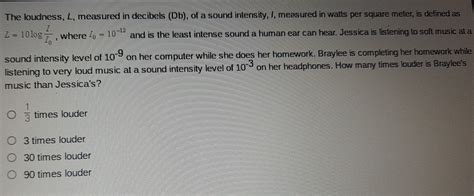 solved  loudness  measured  decibels db   sound intensity  measured  watts