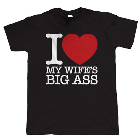 I Love Big Ass My Wife Loves Anal