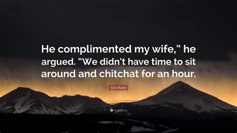 Ella Maise Quote “he Complimented My Wife ” He Argued “we Didn’t Have