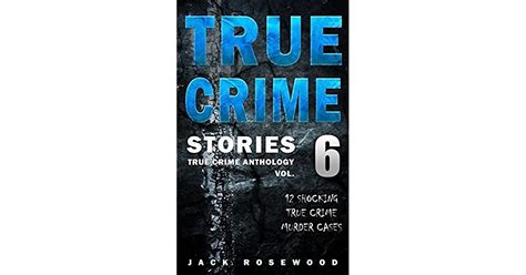 true crime stories volume 6 12 shocking true crime murder cases by