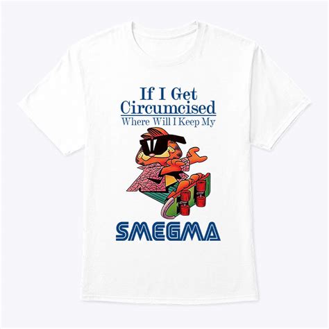 If I Get Circumcised When Will I Keep My Smegma T Shirt