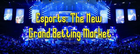 esports   grand betting market learn   bet ibc