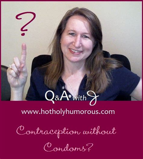 Qanda With J Contraception Without Condoms Hot Holy And Humorous