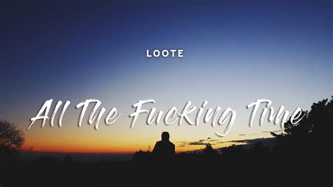 loote all the fucking time lyrics youtube