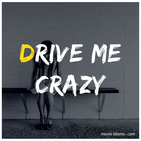 drive  crazy idiom drive  crazy drive  crazy   quotes