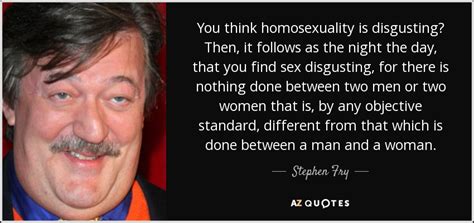 Stephen Fry Quote You Think Homosexuality Is Disgusting