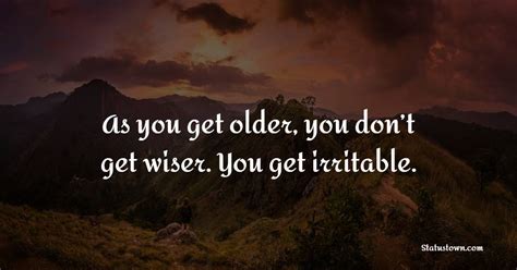 older  dont  wiser   irritable age quotes