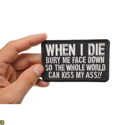 when i die bury me face down so the whole world can kiss my ass patch