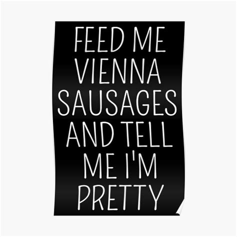 feed me vienna sausages funny vienna sausage lover meme poster for