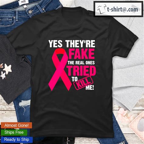 yes they re fake the real ones tried to kill me t shirt
