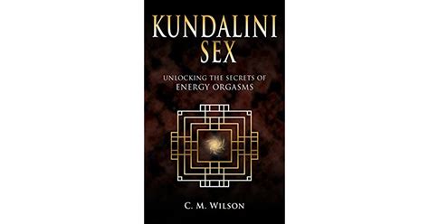 kundalini sex unlocking the secrets of energy orgasms by c m wilson