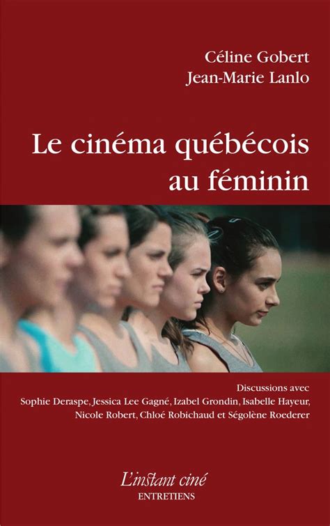 le cinema quebecois au feminin par jean marie lanlo arts medias