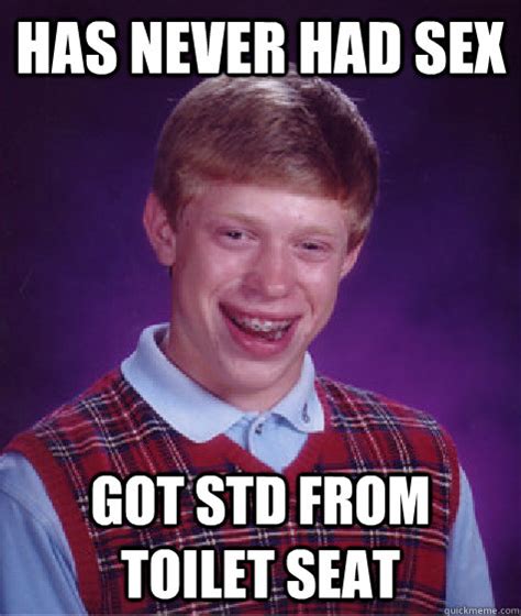 has never had sex got std from toilet seat bad luck brian quickmeme