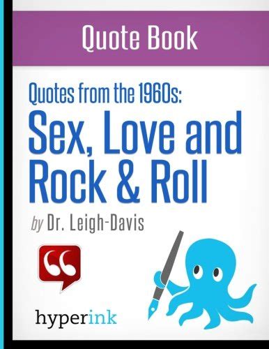 quotes from the 1960 s sex love and rock and roll by leigh davis