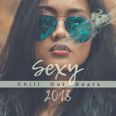Sexy Chill Out Beats 2018 Album By Best Of Hits Spotify