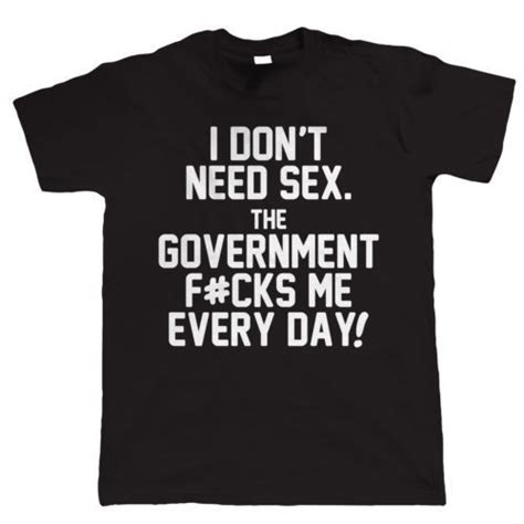 Buy I Don T Need Sex The Government F Cks Me Every Day