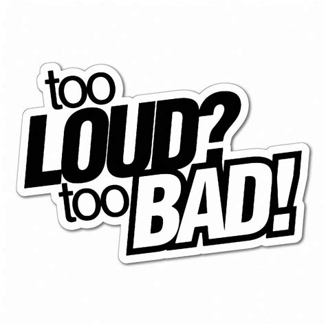Too Loud Too Bad Sticker Decal Jdm Car Drift Vinyl Funny Turbo 5721e
