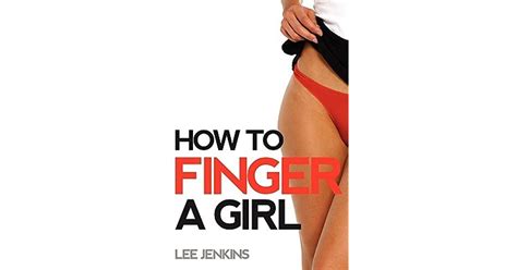 How To Finger A Girl By Lee Jenkins